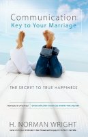 H. Norman Wright - Communication: Key to Your Marriage – The Secret to True Happiness - 9780764216442 - V9780764216442