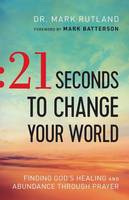 Mark Rutland - 21 Seconds to Change Your World: Finding God´s Healing and Abundance Through Prayer - 9780764217708 - V9780764217708