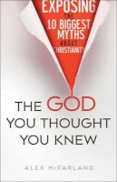 Alex Mcfarland - The God You Thought You Knew – Exposing the 10 Biggest Myths About Christianity - 9780764217715 - V9780764217715
