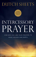 Dutch Sheets - Intercessory Prayer: How God Can Use Your Prayers to Move Heaven and Earth - 9780764217876 - V9780764217876