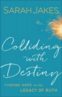 Sarah Jakes - Colliding With Destiny – Finding Hope in the Legacy of Ruth - 9780764217999 - V9780764217999
