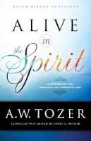 A W Tozer - Alive in the Spirit – Experiencing the Presence and Power of God - 9780764218071 - V9780764218071