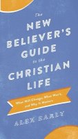 Alex Early - The New Believer`s Guide to the Christian Life – What Will Change, What Won`t, and Why It Matters - 9780764218361 - V9780764218361