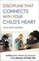 Jim Jackson - Discipline That Connects With Your Child´s Heart: Building Faith, Wisdom, and Character in the Messes of Daily Life - 9780764218477 - V9780764218477
