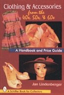 Jan Lindenberger - Clothing & Accessories from the ´40s, ´50s, & ´60s: A Handbook and Price Guide - 9780764300233 - V9780764300233