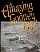 Carroll V. Glines - The Amazing Gooney Bird: The Saga of the Legendary DC-3/C-47 - 9780764300646 - V9780764300646