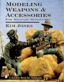 Kim Jones - Modeling Weapons & Accessories for Military Miniatures - 9780764301285 - V9780764301285