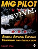 Alan R. Wise - MiG Pilot Survival: Russian Aircrew Survival Equipment and Instruction - 9780764301308 - V9780764301308