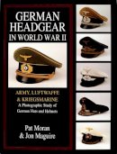 Pat Moran - German Headgear in World War II: Army/Luftwaffe/Kriegsmarine: A Photographic Study of German Hats and Helmets - 9780764301766 - V9780764301766
