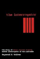 Raymond F. Toliver - The Interrogator: The Story of Hanns-Joachim Scharff, Master Interrogator of the Luftwaffe - 9780764302619 - V9780764302619