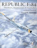 David R. Mclaren - Republic F-84: Thunderjet, Thunderstreak, & Thunderflash/A Photo Chronicle - 9780764304446 - V9780764304446