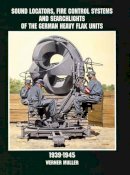 Werner Muller - Sound Locators, Fire Control Systems and Searchlights of the German Heavy Flak Units 1939-1945 - 9780764305689 - V9780764305689