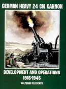 Wolfgang Fleischer - German Heavy 24 cm Cannon: Development and Operations 1916-1945 - 9780764305696 - V9780764305696