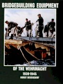 Horst Beiersdorf - Bridgebuilding Equipment of the Wehrmacht 1939-1945 - 9780764305719 - V9780764305719