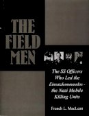French Maclean - The Field Men: The SS Officers Who Led the Einsatzkommandos - the Nazi Mobile Killing Units - 9780764307546 - V9780764307546