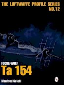 Manfred Griehl - Luftwaffe Profile Series No.12: Focke-Wulf Ta 154 - 9780764309113 - V9780764309113