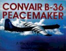 Meyers K. Jacobsen - Convair B-36 Peacemaker:: A Photo Chronicle - 9780764309748 - V9780764309748