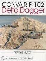 Wayne Mutza - Convair F-102: Delta Dagger - 9780764310621 - V9780764310621