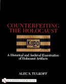 Alec S. Tulkoff - Counterfeiting the Holocaust: A Historical and Archival Examination of Holocaust Artifacts - 9780764311093 - V9780764311093