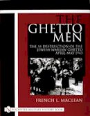 French Maclean - The Ghetto Men: The SS Destruction of the Jewish Warsaw Ghetto April-May 1943 - 9780764312854 - V9780764312854