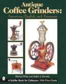 Michael White - Antique Coffee Grinders: American, English, and European - 9780764313523 - V9780764313523