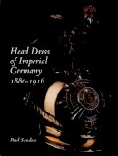 Paul Sanders - Head Dress of Imperial Germany: 1880-1916 - 9780764313875 - V9780764313875