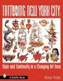 Michael Mccabe - Tattooing New York City: Style and Continuity in a Changing Art Form - 9780764313882 - V9780764313882