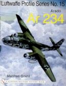 Manfred Griehl - The Luftwaffe Profile Series No.15: Arado Ar 234 - 9780764314315 - V9780764314315