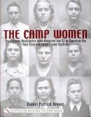 Daniel Patrick Brown - The Camp Women:: The Female Auxilliaries Who Assisted the SS in Running the Nazi Concentration Camp System - 9780764314445 - V9780764314445