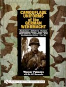 Werner Palinckx - Camouflage Uniforms of the German Wehrmacht: Manufacturers - Zeltbahnen - Headgear - Fallschirmjager Smocks - Army Smocks - Padded Uniforms - Leibermuster - Tents - Non-Regulation Clothes - Post War - 9780764316234 - V9780764316234