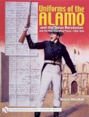Bruce Marshall - Uniforms of the Alamo and the Texas Revolution and the Men Who Wore Them: 1835-1836 - 9780764317781 - V9780764317781