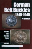 Peter Nash - German Belt Buckles 1845-1945: Buckles of the Enlisted Soldiers - 9780764318702 - V9780764318702