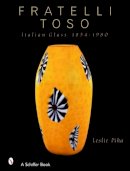 Leslie Pina - Fratelli Toso: Italian Glass 1854-1980 - 9780764320262 - V9780764320262