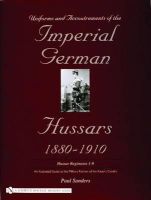 Paul Sanders - Uniforms & Accoutrements of the Imperial German Hussars, 1880-1910: An Illustrated Guide to the Military Fashion of the Kaiser's Cavalry - 9780764320606 - V9780764320606