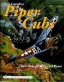 Caroll V. Glines - Those Legendary Piper Cubs: Their Role in War and Peace - 9780764321597 - V9780764321597