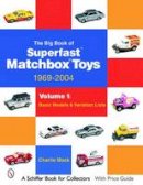 Charlie Mack - The Big Book of Matchbox Superfast Toys: 1969-2004: Volume 1: Basic Models & Variation Lists - 9780764323218 - V9780764323218