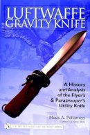 Mack Pattarozzi - Luftwaffe Gravity Knife: A History and Analysis of the Flyer’s and Paratrooper’s Utility Knife - 9780764324192 - V9780764324192