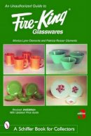 Monica Lynn Clements - An Unauthorized Guide to Fire-King® Glasswares - 9780764325151 - V9780764325151