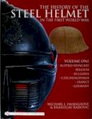 Michael J. Haselgrove - The History of the Steel Helmet in the First World War: Vol 1: Austro-Hungary, Belgium, Bulgaria, Czechoslovakia, France, Germany - 9780764325281 - V9780764325281