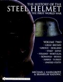 Michael Haselgrove - The History of the Steel Helmet in the First World War: Vol 2: Great Britain, Greece, Holland, Italy, Japan, Poland, Portugal, Romania, Russia, Serbia, Turkey, United States - 9780764325298 - V9780764325298