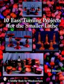 Bill Bowers - 10 Easy Turning Projects for the Smaller Lathe - 9780764327278 - V9780764327278