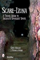 Katie Mullaly - Scare-izona: A Guide to Arizona´s Legendary Haunts - 9780764328442 - V9780764328442