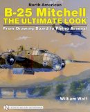 William Wolf - North American B-25 Mitchell: The Ultimate Look: From Drawing Board to Flying Arsenal - 9780764329302 - V9780764329302