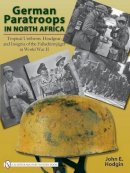 John E. Hodgin - German Paratroops in North Africa: Tropical Uniforms, Headgear, and Insignia of the Fallschirmjager in World War II - 9780764329395 - V9780764329395