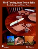 Bill Bowers - Wood Turning, from Tree to Table: Bowls, Lamps, & Other Projects - 9780764333354 - V9780764333354