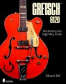 Edward Ball - Gretsch 6120: The History of a Legendary Guitar - 9780764334849 - V9780764334849