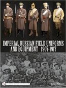 Johan Somers - Imperial Russian Field Uniforms and Equipment 1907-1917 - 9780764335228 - V9780764335228
