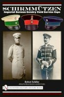 Robert Schiller - Schirmmützen: Imperial German Cavalry Field Service Caps - 9780764335280 - V9780764335280