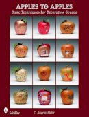 C. Angela Mohr - Apples to Apples: Basic Techniques for Decorating Gourds - 9780764336218 - V9780764336218