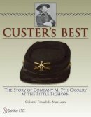 Colonel French L. Maclean - Custer’s Best: The Story of Company M, 7th Cavalry at the Little Bighorn - 9780764337574 - V9780764337574